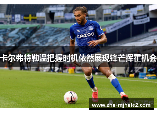 卡尔弗特勒温把握时机依然展现锋芒挥霍机会 卡尔弗特勒温把握时机依然展现锋芒挥霍机会