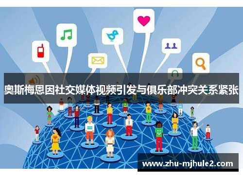 奥斯梅恩因社交媒体视频引发与俱乐部冲突关系紧张