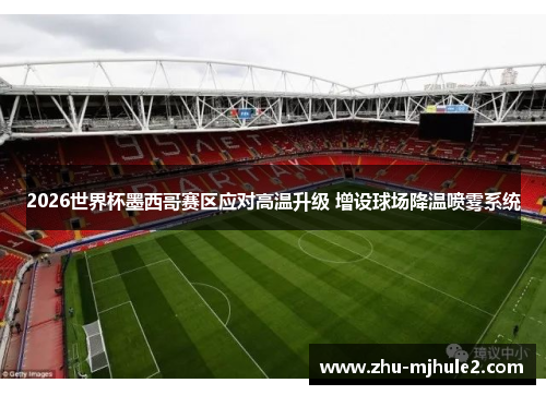 2026世界杯墨西哥赛区应对高温升级 增设球场降温喷雾系统 2026世界杯墨西哥赛区应对高温升级 增设球场降温喷雾系统